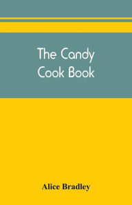 The candy cook book Alice Bradley Author