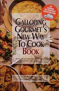 Galloping Gourmet's New Way to Cook Book : With the Kitchen Appliance That's Sweeping the Nation : The Cookbook for Countertop Convection Ovens