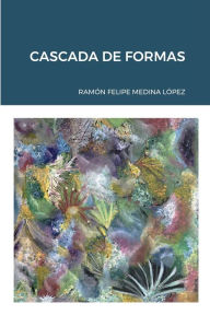 CASCADA DE FORMAS Ramón Felipe Medina López Author