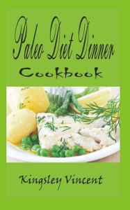 Paleo Diet Dinner Cook Book Kingsley Vincent Author