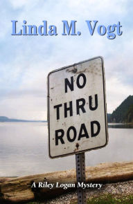 No Thru Road: A Riley Logan Mystery Linda M. Vogt Author