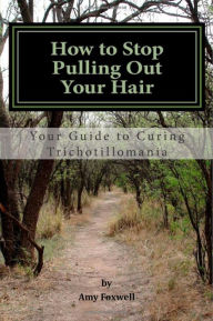 How to Stop Pulling Out Your Hair! Amy Foxwell Author