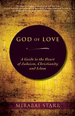 God of Love : A Guide to the Heart of Judaism, Christianity and Islam by Mirabai Starr