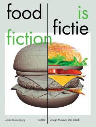 Food Is Fiction: Stories on Food and Design Linda Roodenburg Author