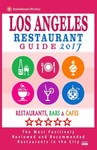 Los Angeles Restaurant Guide 2017: Best Rated Restaurants in Los Angeles - 500 restaurants, bars and cafés recommended for visitors, 2017 Simon B. Me