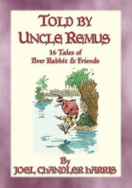 TOLD BY UNCLE REMUS - 16 tales of Brer Rabbit and Friends Joel Chandler Harris Author