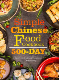 Simple Chinese Food Cookbook: 550-Day Famous & Delicious Chinese Breakfast, Noodles, Rice, Poultry, Pork, Beef, Seafood, Soup, and Dessert Rec