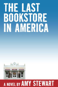 The Last Bookstore in America Amy Stewart Author