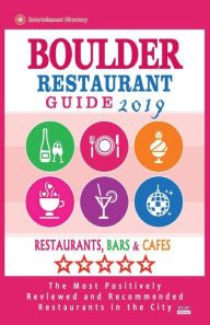 Boulder Restaurant Guide 2019: Best Rated Restaurants in Boulder, Colorado - Restaurants, Bars and Cafes recommended for Visitors, 2019 Jayne T. Herri