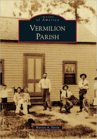 Vermilion Parish, Louisiana (Images of America Series) Warren A. Perrin Author