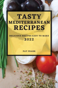 TASTY MEDITERRANEAN RECIPES 2022: DELICIOUS RECIPES EASY TO MAKE PAT FRANK Author