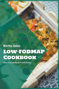 Low-FODMAP Cookbook: Gluten-Free and Allergy-Friendly Recipes Martha Jones Author