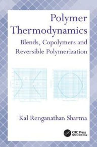Polymer Thermodynamics: Blends, Copolymers and Reversible Polymerization Kal Renganathan Sharma Author
