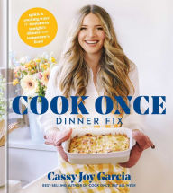 Cook Once Dinner Fix: Quick and Exciting Ways to Transform Tonight's Dinner into Tomorrow's Feast Cassy Joy Garcia Author