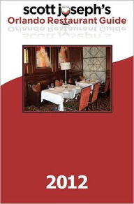 Scott Joseph's 2012 Orlando Restaurant Guide Scott Joseph Author