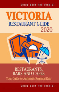Victoria Restaurant Guide 2020: Your Guide to Authentic Regional Eats in Victoria, Canada (Restaurant Guide 2020) Daphna D. Kastner Author