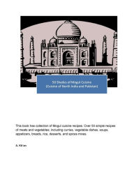 50 Shades of Mogul Cuisine (Cuisine of North India and Pakistan) A Kh'an Author