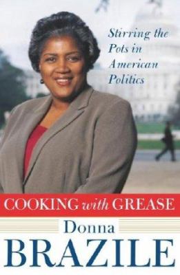 Cooking with Grease : Stirring the Pots in American Politics by Donna Brazile