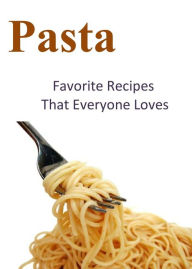 Pasta: Favorite Recipes That Everyone Loves Lauren Fowler Author