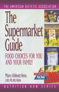 The Supermarket Guide: Food Choices for You and Your Family The American Dietetic Association Compiler