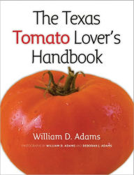 The Texas Tomato Lover's Handbook William D. Adams Author