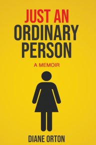 JUST AN ORDINARY PERSON: A MEMOIR Diane Campbell Orton Author