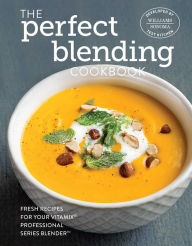 The Perfect Blending Cookbook Williams - Sonoma Test Kitchen Author