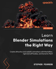 Learn Blender Simulations the Right Way: Create attractive and realistic animations with Mantaflow, rigid and soft bodies, and Dynamic Paint Stephen P