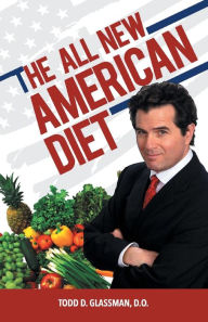 The All New American Diet Todd D. Glassman D. O. Author