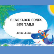 Sharklock Bones: Bug Tails John L. Leone Author
