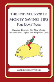 The Best Ever Book of Money Saving Tips for Rams' Fans: Creative Ways to Cut Your Costs, Conserve Your Capital And Keep Your Cash Mark Geoffrey Young