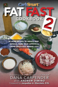 Fat Fast Cookbook 2: 50 More Low-Carb High-Fat Recipes to Induce Deep Ketosis, Tame Your Appetite, Cause Crazy-Fast Weight Loss, Improve Metabolism An