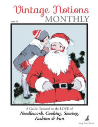 Vintage Notions Monthly - Issue 24: A Guide Devoted to the Love of Needlework, Cooking, Sewing, Fashion & Fun Amy Barickman Author