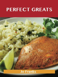 Perfect Greats: Delicious Perfect Recipes, The Top 100 Perfect Recipes Jo Franks Author