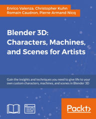 Blender 3D: Characters, Machines, and Scenes for Artists Enrico Valenza Author