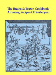 The Brains & Brawn Cookbook: Amazing Recipes Of Yesteryear Nigel Woodhead Author