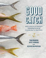 Good Catch: Recipes and Stories Celebrating the Best of Florida's Waters Pam Brandon Author