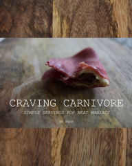 Craving Carnivore: Simple Servings for Meat Maniacs RK Wyat Author