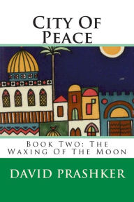 City Of Peace: The Waxing Of The Moon David Prashker Author