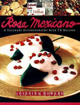 Rosa Mexicano : A Culinary Autobiography with 70 Recipes by Josefina Howard
