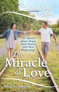 Chicken Soup for the Soul: The Miracle of Love Amy Newmark Author