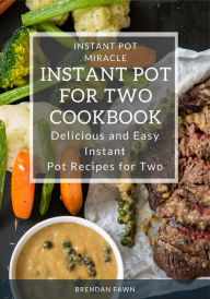 Instant Pot for Two Cookbook: Delicious and Easy Instant Pot Recipes for Two Brendan Fawn Author