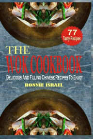 The Wok Cookbook: Delicious And Filling Chinese Recipes To Enjoy Ronnie Israel Author
