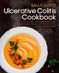 Ulcerative Colitis Cookbook: 80+ Low-Fiber, Dairy-Free, Nightshade-Free, Specially-Designed Recipes for Ulcerative Colitis, Crohn Sally Lloyd Author