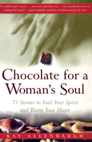 Chocolate for a Woman's Soul : 77 Stories to Feed Your Spirit and Warm Your Heart by Kay Allenbaugh