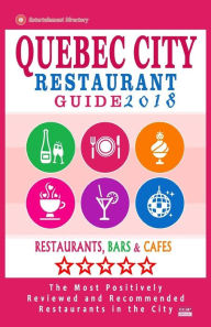 Quebec City Restaurant Guide 2018: Best Rated Restaurants in Quebec City, Canada - 400 restaurants, bars and cafés recommended for visitors, 2018 Wil