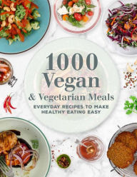 1000 Vegan and Vegetarian Meals: Everyday Recipes to Make Healthy Eating Easy Chartwell Books Author