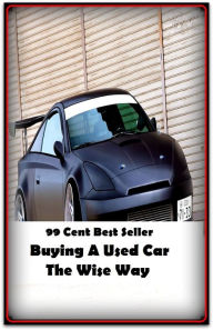 99 Cent Best Seller Buying A Used Car The Wise Way (Affiliate marketing,Online marketing, Art, Theology, Ethics, Chicken Soup, Thought, Theory, Self H