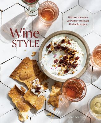 Wine Style : Discover the Wines You Will Love Through 50 Simple Recipes by Kate Leahy