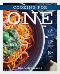 Cooking for One: Over 100 Delicious and Easy Meals Created for One Person Kimberly Stevens Author